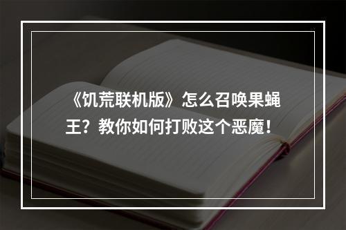 《饥荒联机版》怎么召唤果蝇王？教你如何打败这个恶魔！