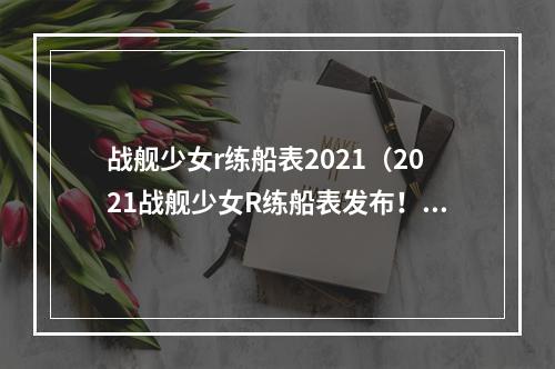 战舰少女r练船表2021（2021战舰少女R练船表发布！攻略必备！）