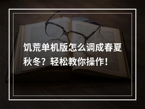 饥荒单机版怎么调成春夏秋冬？轻松教你操作！