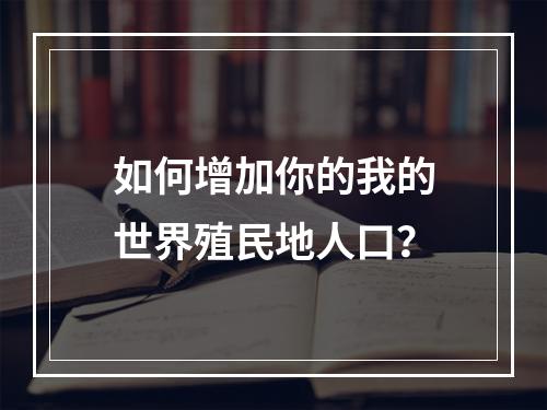 如何增加你的我的世界殖民地人口？