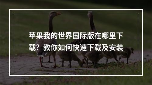 苹果我的世界国际版在哪里下载？教你如何快速下载及安装