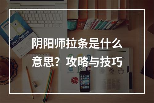 阴阳师拉条是什么意思？攻略与技巧