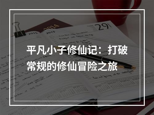 平凡小子修仙记：打破常规的修仙冒险之旅