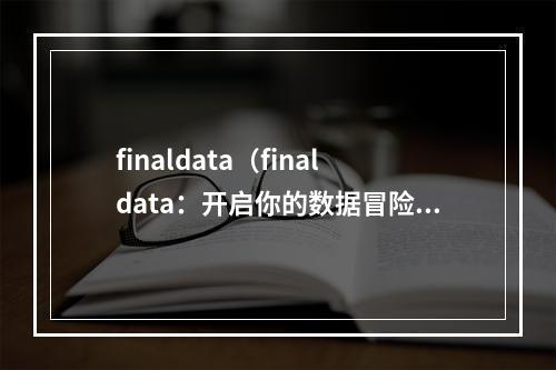 finaldata（finaldata：开启你的数据冒险之旅）