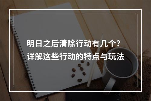 明日之后清除行动有几个？详解这些行动的特点与玩法