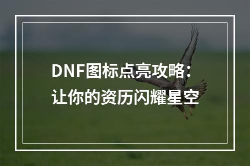 DNF图标点亮攻略：让你的资历闪耀星空