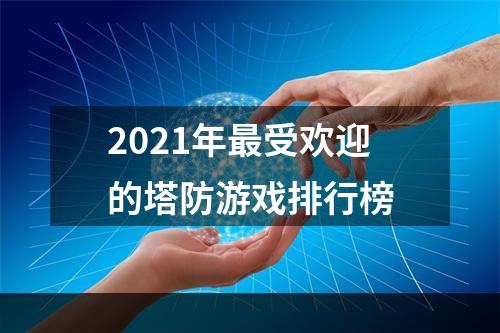 2021年最受欢迎的塔防游戏排行榜