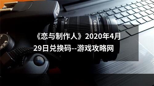 《恋与制作人》2020年4月29日兑换码--游戏攻略网