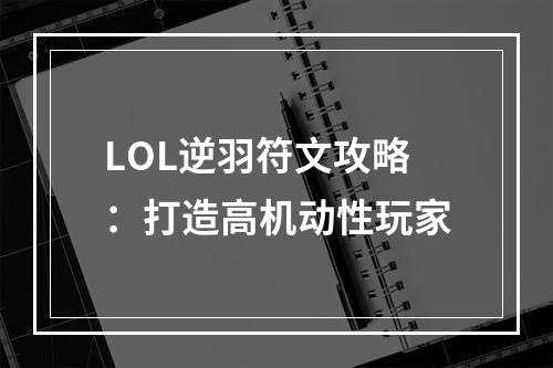 LOL逆羽符文攻略：打造高机动性玩家