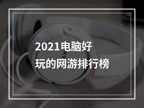 2021电脑好玩的网游排行榜