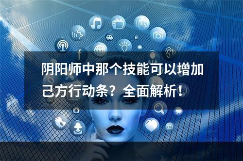 阴阳师中那个技能可以增加己方行动条？全面解析！