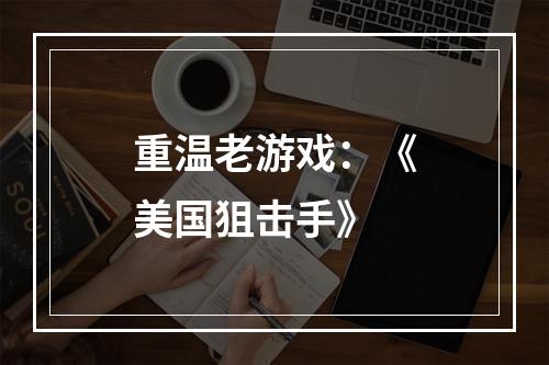 重温老游戏：《美国狙击手》