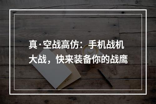 真·空战高仿：手机战机大战，快来装备你的战鹰