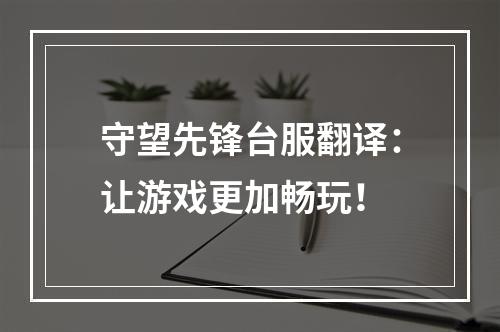 守望先锋台服翻译：让游戏更加畅玩！