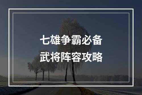 七雄争霸必备武将阵容攻略