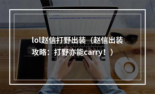 lol赵信打野出装（赵信出装攻略：打野亦能carry！）