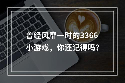 曾经风靡一时的3366小游戏，你还记得吗？