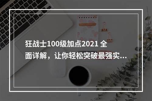 狂战士100级加点2021 全面详解，让你轻松突破最强实力！