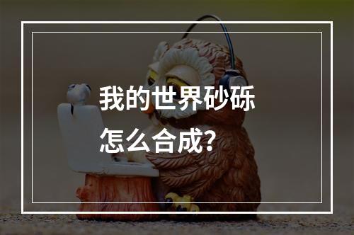 我的世界砂砾怎么合成？