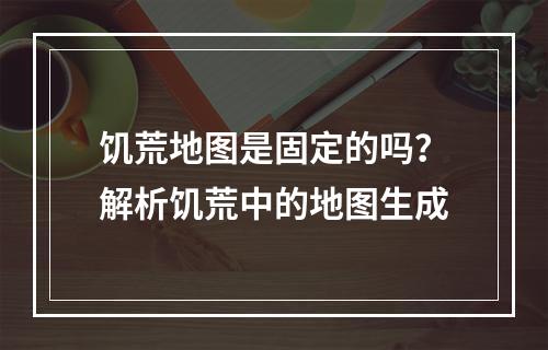 饥荒地图是固定的吗？解析饥荒中的地图生成