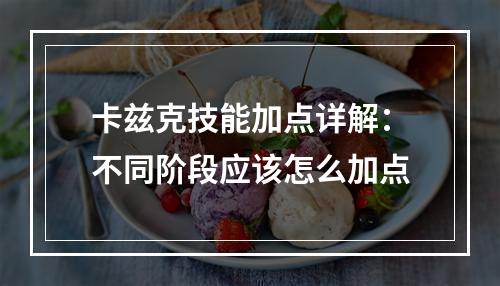 卡兹克技能加点详解：不同阶段应该怎么加点