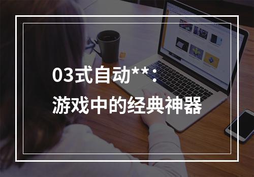 03式自动**：游戏中的经典神器