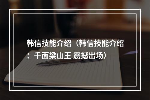 韩信技能介绍（韩信技能介绍：千面梁山王 震撼出场）