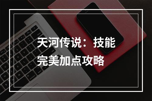 天河传说：技能完美加点攻略