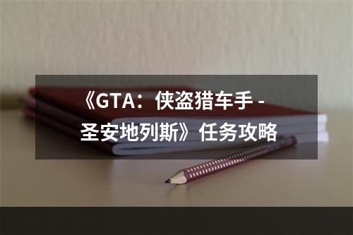 《GTA：侠盗猎车手 - 圣安地列斯》任务攻略