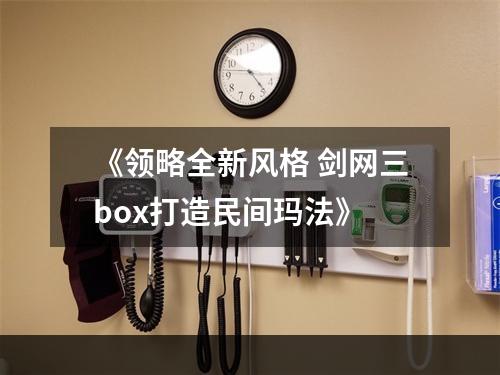 《领略全新风格 剑网三box打造民间玛法》