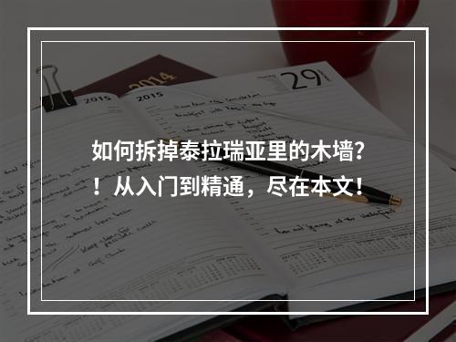 如何拆掉泰拉瑞亚里的木墙？！从入门到精通，尽在本文！