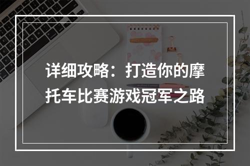 详细攻略：打造你的摩托车比赛游戏冠军之路