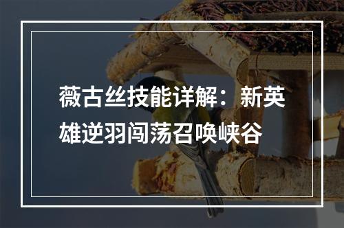 薇古丝技能详解：新英雄逆羽闯荡召唤峡谷