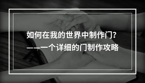 如何在我的世界中制作门？——一个详细的门制作攻略