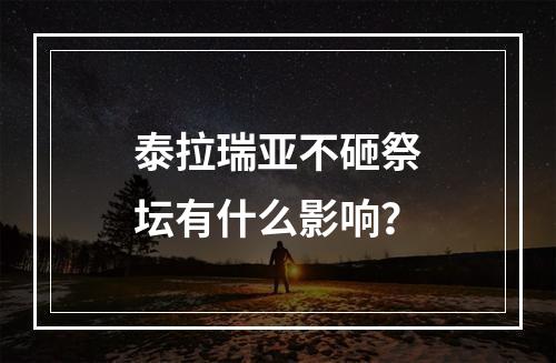 泰拉瑞亚不砸祭坛有什么影响？