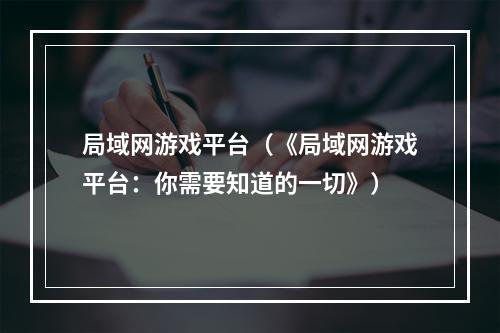 局域网游戏平台（《局域网游戏平台：你需要知道的一切》）