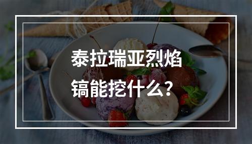 泰拉瑞亚烈焰镐能挖什么？