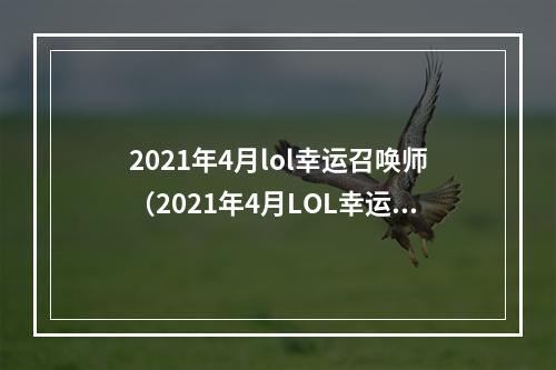 2021年4月lol幸运召唤师（2021年4月LOL幸运召唤师攻略）