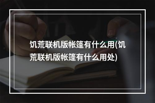 饥荒联机版帐篷有什么用(饥荒联机版帐篷有什么用处)