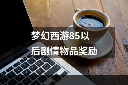 梦幻西游85以后剧情物品奖励