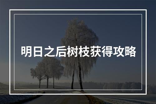 明日之后树枝获得攻略