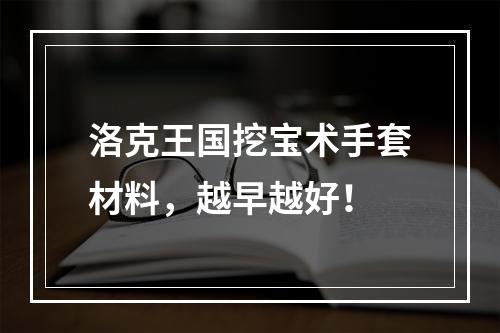 洛克王国挖宝术手套材料，越早越好！