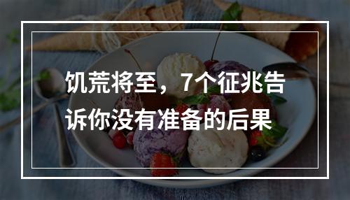 饥荒将至，7个征兆告诉你没有准备的后果