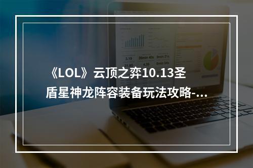 《LOL》云顶之弈10.13圣盾星神龙阵容装备玩法攻略--安卓攻略网