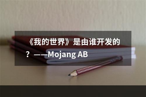 《我的世界》是由谁开发的？——Mojang AB