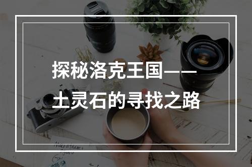 探秘洛克王国——土灵石的寻找之路