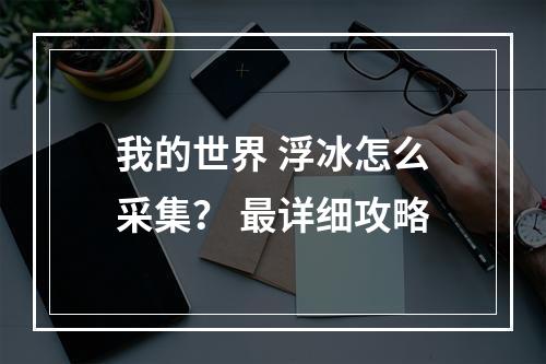 我的世界 浮冰怎么采集？ 最详细攻略