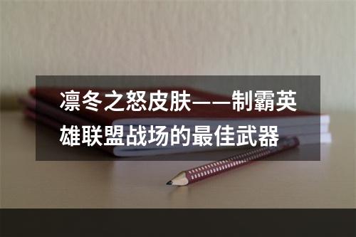 凛冬之怒皮肤——制霸英雄联盟战场的最佳武器