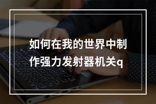 如何在我的世界中制作强力发射器机关q