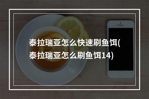 泰拉瑞亚怎么快速刷鱼饵(泰拉瑞亚怎么刷鱼饵14)